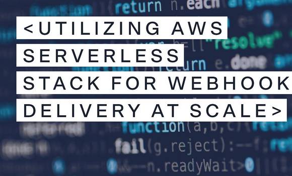 Utilizing AWS Serverless stack for webhook delivery at scale